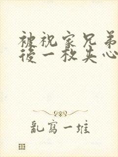 被祝家兄弟共享后一枚夹心饼小说