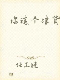 你这个浪货