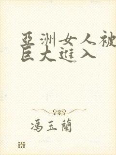 亚洲女人被黑人巨大进入封面