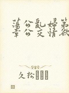荡公乱妇第69章公交情欲