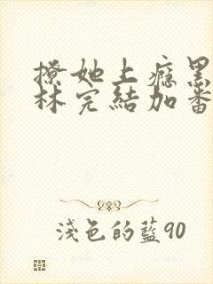 撩她上瘾黑暗森林完结加番外
