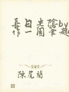 长日光阴by乱作一团笔趣阁免