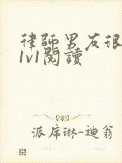 律师男友很难撩1v1阅读