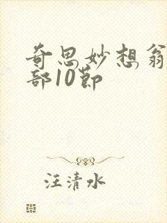 奇思妙想翁十三部10节
