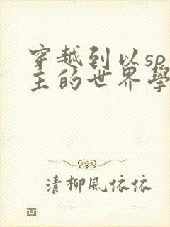 穿越到以sp为主的世界学校
