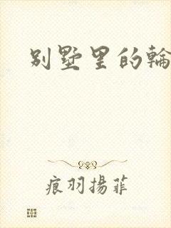 别墅里的轮换2