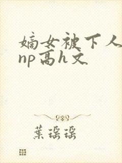 嫡女被下人凌虐np高h文