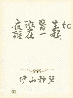 夜班医生tc和谁在一起