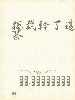 总裁干了这碗绿茶