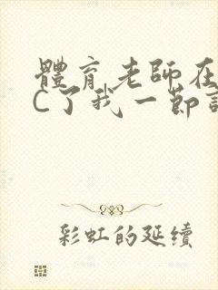 体育老师在单杠C了我一节课网