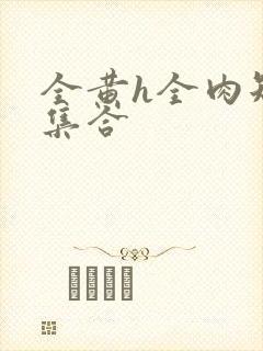 全黄h全肉短篇集合