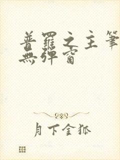 普罗之主笔趣阁无弹窗