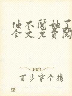 他不哄她了小说全文免费阅读