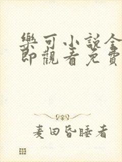 乐可小说全文立即观看免费