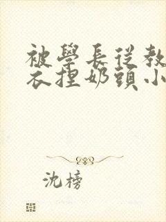 被学长从教室扒衣捏奶头小说