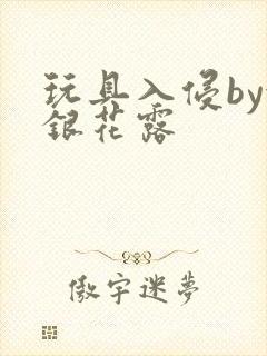 玩具入侵by金银花露
