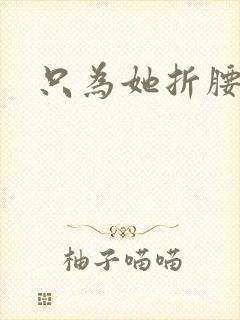 只为她折腰