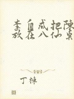 李自成把陈圆圆放在八仙桌前