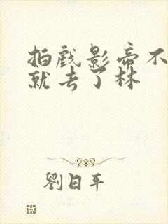 拍戏影帝不小心就去了林