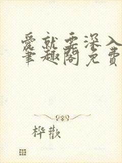 爱就要深入浅出笔趣阁免费阅读