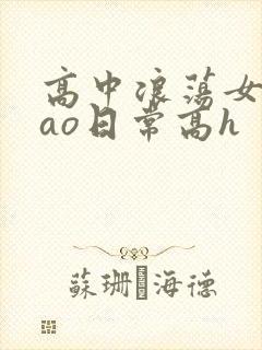 高中浪荡女挨cao日常高h