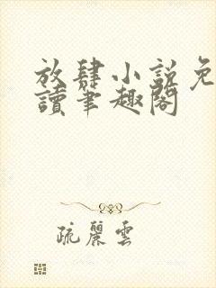 放肆小说免费阅读笔趣阁