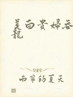 美白贵妇吞吃巨龙