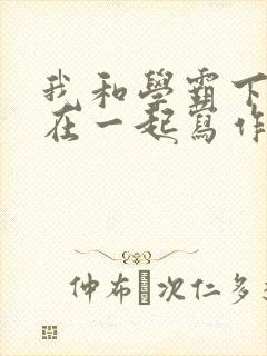 我和学霸下面连在一起写作业小说