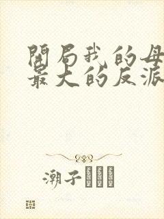 开局我的母亲是最大的反派小说
