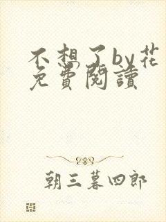 不想了by花卷免费阅读