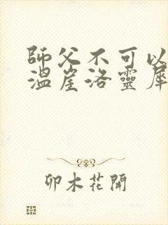 师父不可以温离温崖洛灵犀笔趣阁