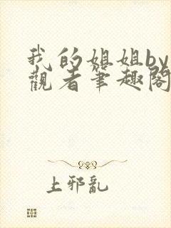 我的姐姐by旁观者笔趣阁免费阅读全文无弹窗