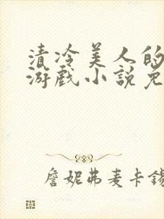 清冷美人的神奇游戏小说免费阅读