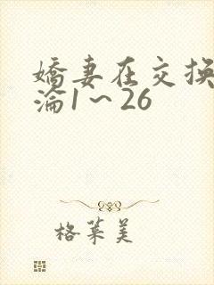 娇妻在交换中沉沦1～26