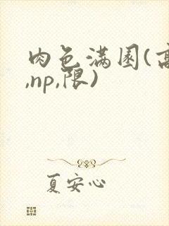 肉色满园(高h,np,限)