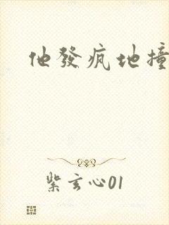 他发疯地撞着他