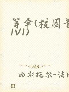 等伞(校园骨科1V1)