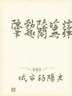 陈勃陆晗烟小说笔趣阁无弹窗