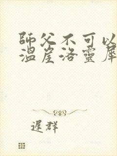 师父不可以温离温崖洛灵犀笔趣阁