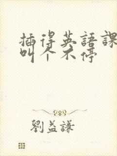 插得英语课代表叫个不停