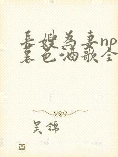 长嫂为妻npn暮色酒歌全文封面