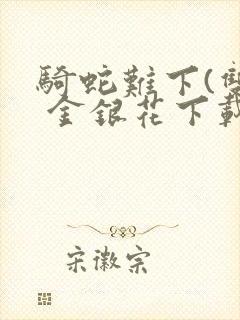 骑蛇难下(双) 金银花下载