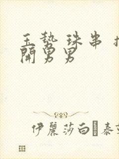 玉势 珠串 撑开男男