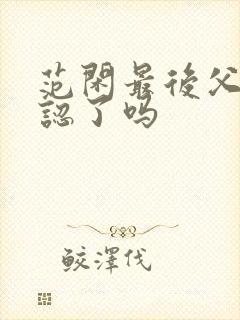 范闲最后父子相认了吗