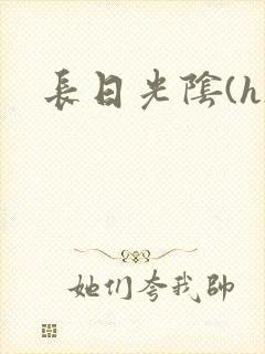 长日光阴(h)