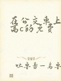 在公交车上弄到高c的免费封面