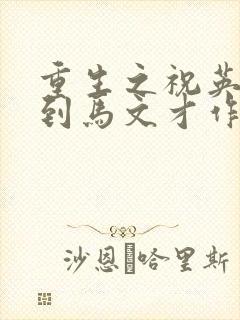 重生之祝英台遇到马文才作者:问鹿