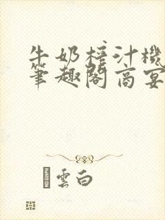牛奶榨汁机po笔趣阁商宴清