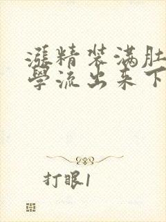 涨精装满肚子上学流出来下载