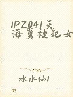 IPZ041天海翼被犯女教师